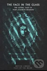 The Face in the Glass (The Gothic Tales of Mary Elizabeth Braddon) - kniha z kategorie Horory