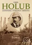 Emil Holub (Cestovatel, etnograf, sběratel) - Martin Šámal