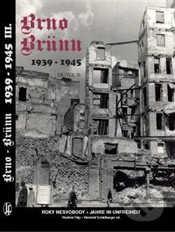 Brno-Brünn 1939-1945 (Roky nesvobody, Jahre in Unfreiheit Díl/Teil III.) - kniha z kategorie Historie