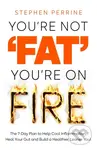 You're Not 'Fat', You're On Fire (The 7-Day Plan to Help Cool Inflammation, Heal Your Gut and Build a Healthier, Leaner You) - kniha z kategorie…