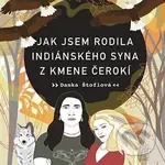 Jak jsem rodila indiánského syna z kmene Čerokí - Danka Štoflová - audiokniha z kategorie Beletrie