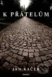 K přátelům - Jan Kačer - kniha z kategorie Beletrie