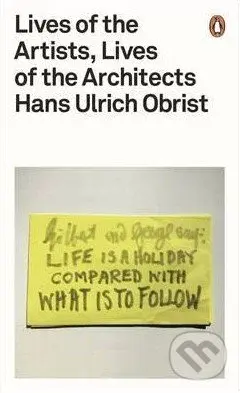 Lives of the Artists, Lives of the Architects - Hans-Ulrich Obrist - kniha z kategorie Architektura