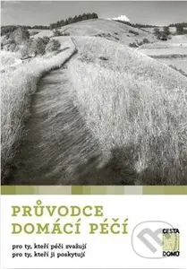 Průvodce domácí péčí (pro ty, kteří péči zvažují / pro ty, kteří ji poskytují) - kniha z kategorie Sociální péče