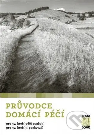 Průvodce domácí péčí (pro ty, kteří péči zvažují / pro ty, kteří ji poskytují) - kniha z kategorie Sociální péče