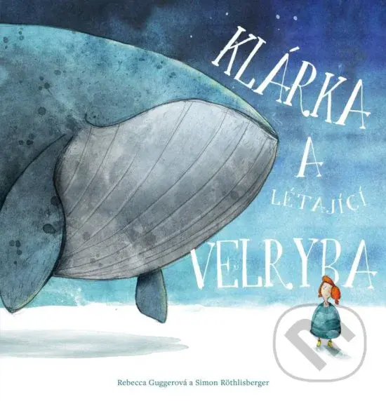 Klárka a létající velryba - Rebecca Gugger