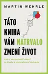 Táto kniha vám natrvalo zmení život - Martin Wehrle