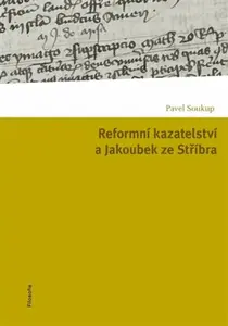 Reformní kazatelství a Jakoubek ze Stříbra - Pavel Soukup