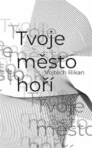 Tvoje město hoří - Vojtěch Rikan