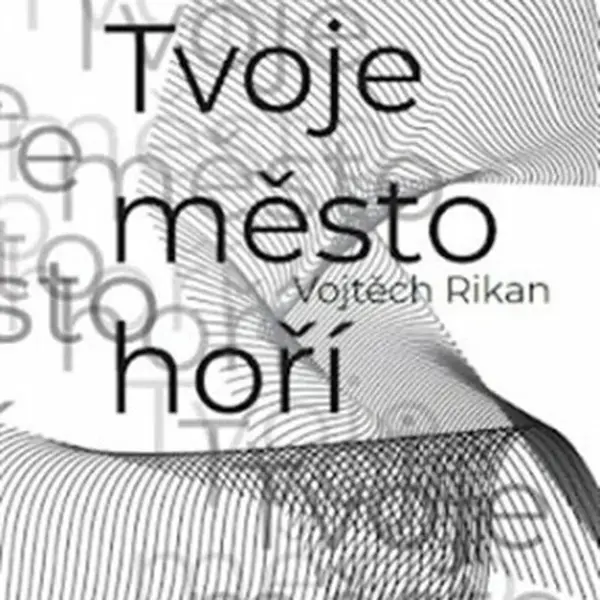 Tvoje město hoří - Vojtěch Rikan