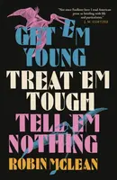 Get â€™em Young, Treat â€™em Tough, Tell â€™em Nothing - Robin McLean