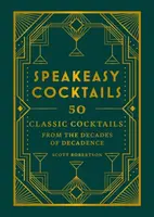 Speakeasy Cocktails: 50 classic cocktails from the decades of decadence - Robertson Scott