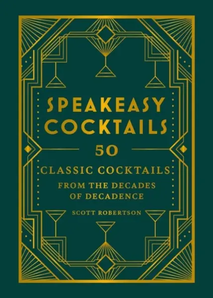 Speakeasy Cocktails: 50 classic cocktails from the decades of decadence - Robertson Scott
