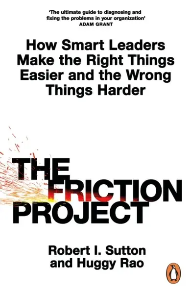The Friction Project - Robert I. Sutton, Huggy Rao