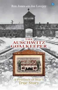 The Auschwitz Goalkeeper - Ron Jones