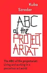 The ABC of the Projectariat - Kuba Szreder