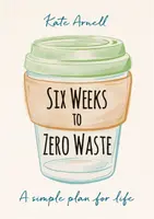 Six Weeks to Zero Waste - Kate Arnell