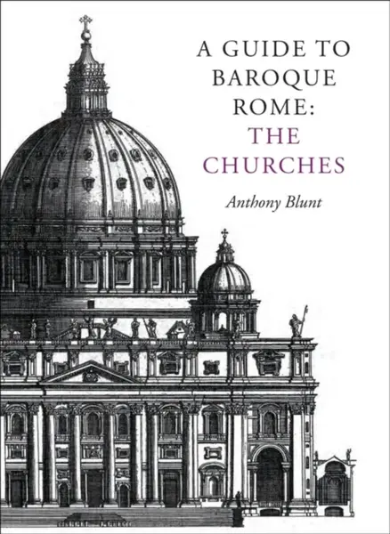 A Guide to Baroque Rome: The Churches - Anthony Blunt