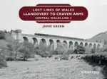 Lost Lines of Wales: Llandovery to Craven Arms - Jamie Green