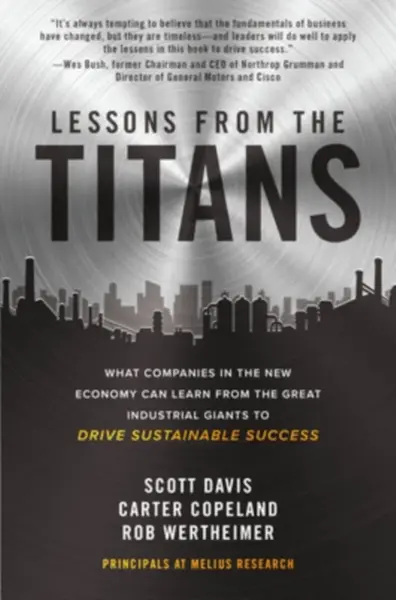 Lessons from the Titans: What Companies in the New Economy Can Learn from the Great Industrial Giants to Drive Sustainable Success - Carter Copeland, 