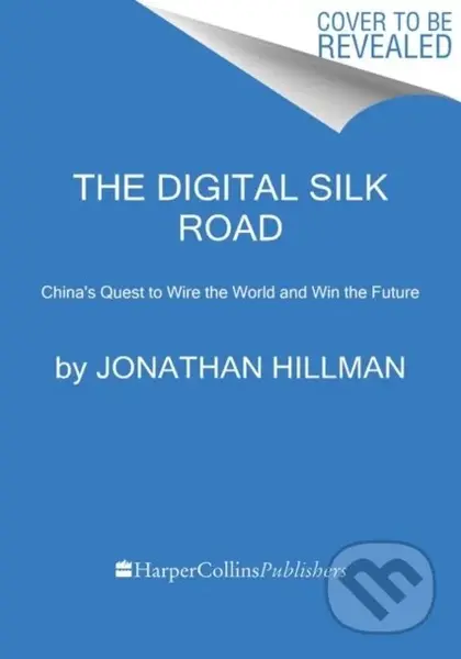 Digital Silk Road (China's Quest to Wire the World and Win the Future)