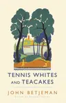 Tennis Whites and Teacakes - Stephen Games, John Betjeman