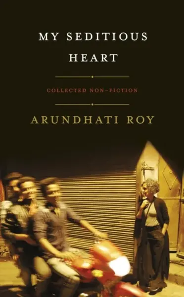 My Seditious Heart - Arundhati Royová