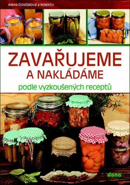 Zavařujeme a nakládáme podle vyzkoušených receptů (poškozená) - Alena Doležalová