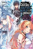 I Got a Cheat Skill in Another World and Became Unrivaled in the Real World, Too, Vol. 4 (light novel) - Carley Radford, Rein Kuwashima, Miku Miku