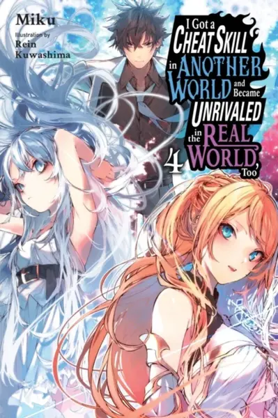 I Got a Cheat Skill in Another World and Became Unrivaled in the Real World, Too, Vol. 4 (light novel) - Carley Radford, Rein Kuwashima, Miku Miku