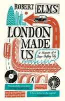 London Made Us - Robert Elms
