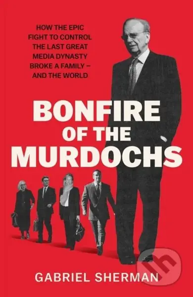Bonfire of the Murdochs - Gabriel Sherman