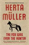 The Fox Was Ever the Hunter - Herta MÃ¼ller