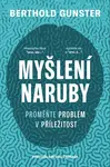 Myšlení naruby: Proměňte problém v příležitost (poškozené) - Berthold Gunster