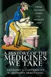 A History of the Medicines We Take - Anthony C Cartwright, N Anthony Armstrong