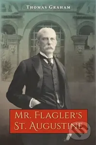 Mr. Flagler's St. Augustine - Thomas Graham