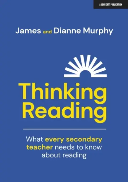 Thinking Reading: What every secondary teacher needs to know about reading - James Murphy, Dianne Murphy