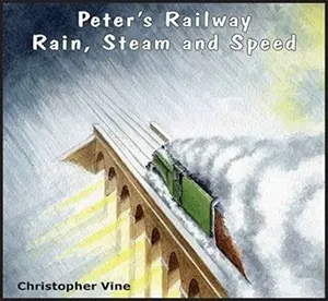 Peter's Railway Rain, Steam and Speed - Christopher G. C. Vine