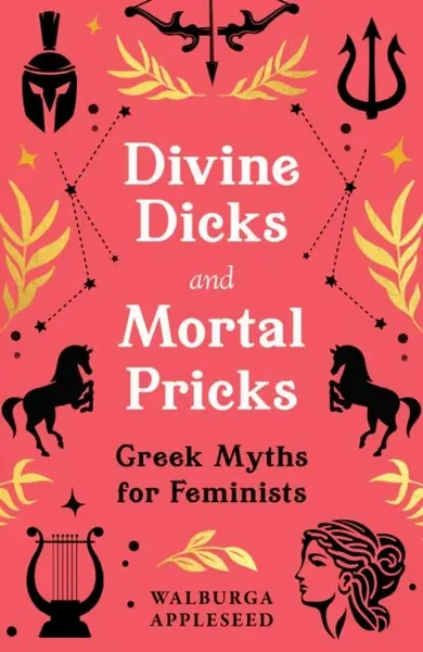 Divine Dicks and Mortal Pricks - Walburga Appleseed