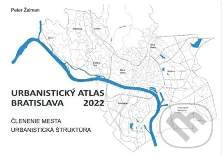 Urbanistický Atlas Bratislava 2022 (Členenie mesta a Urbanistická štruktúra) - kniha z kategorie Historie