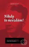Nikdy to nevzdám! (Životní zápasy právníka Františka Doležela (1900–1972)) - kniha z kategorie Životopisy