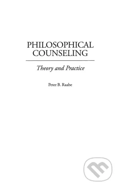 Philosophical Counseling (Theory and Practice) - Peter B. Raabe - kniha z kategorie Filozofie