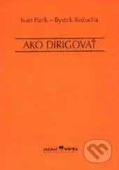 Ako dirigovať - Bystrík Režucha, Ivan Parík - kniha z kategorie Hudba