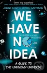 We Have No Idea (A Guide to the Unknown Universe) - Jorge Whiteson Daniel Cham