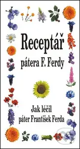 Receptář pátera F. Ferdy (Jak léčil páter František Ferda) - kniha z kategorie Domácí léčba