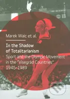 In the Shadow of Totalitarism (Sport and the Olympic Movement in the "Visegrád Countries" 1945-1989) - kniha z kategorie Historie