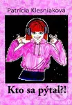 Kto sa pýtal?! - Patrícia Klesniaková - kniha z kategorie Beletrie pro děti