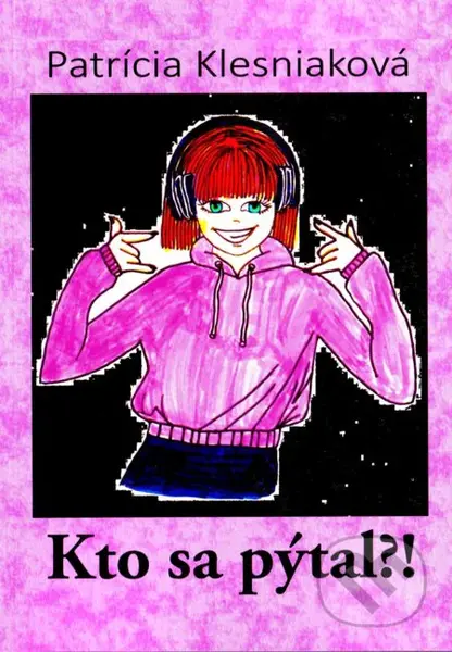 Kto sa pýtal?! - Patrícia Klesniaková - kniha z kategorie Beletrie pro děti