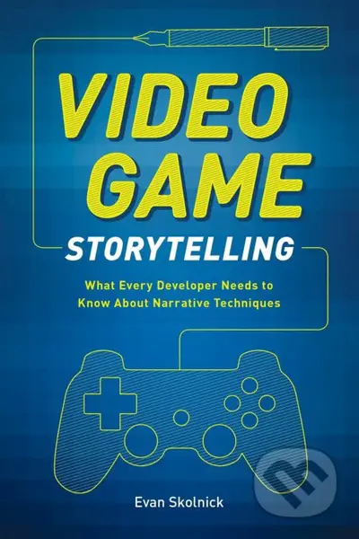Video Game Storytelling (What Every Developer Needs to Know about Narrative Techniques) - kniha z kategorie Počítače a internet