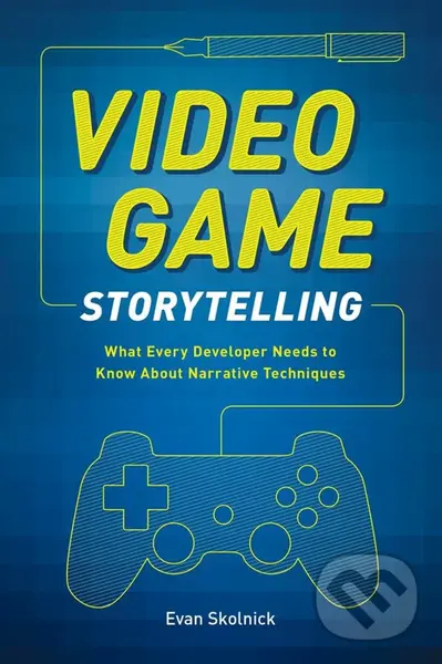 Video Game Storytelling (What Every Developer Needs to Know about Narrative Techniques),Video Game Storytelling (What Every Developer Needs to Know ab
